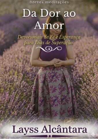 Capa do e-book Da Dor ao Amor: Breves Meditações, devocional de fé e esperança escrito por Layss Alcântara